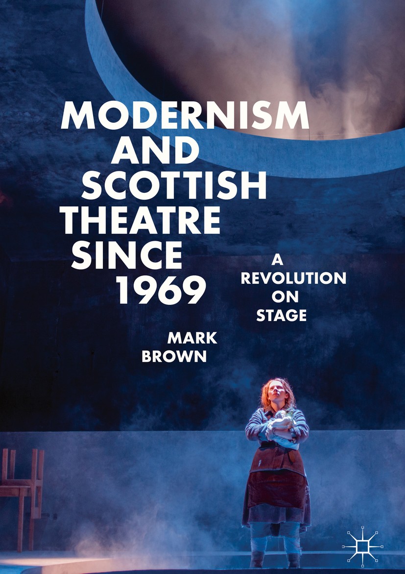 Titlebook: Modernism and Scottish Theatre since 1969; A Revolution on Stag Mark Brown Book 2019 The Editor(s) (if applicable) and The Author(s), under Titlebook: Modernism and Scottish Theatre since 1969; A Revolution on Stag Mark Brown Book 2019 The Editor(s) (if applicable) and The Author(s), under