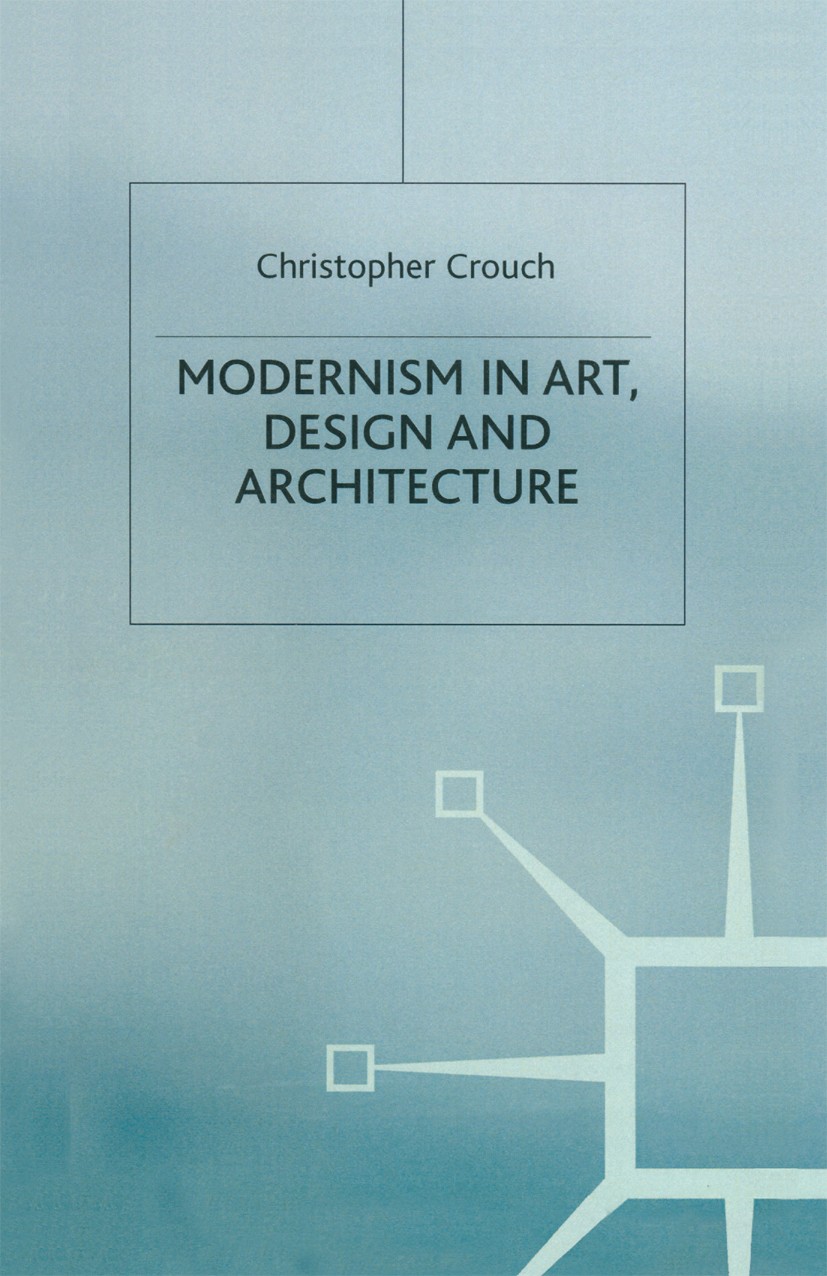 Titlebook: Modernism in Art, Design and Architecture; Christopher Crouch Textbook 1999Latest edition Christopher Crouch 1999 architecture.design.indi Titlebook: Modernism in Art, Design and Architecture; Christopher Crouch Textbook 1999Latest edition Christopher Crouch 1999 architecture.design.indi