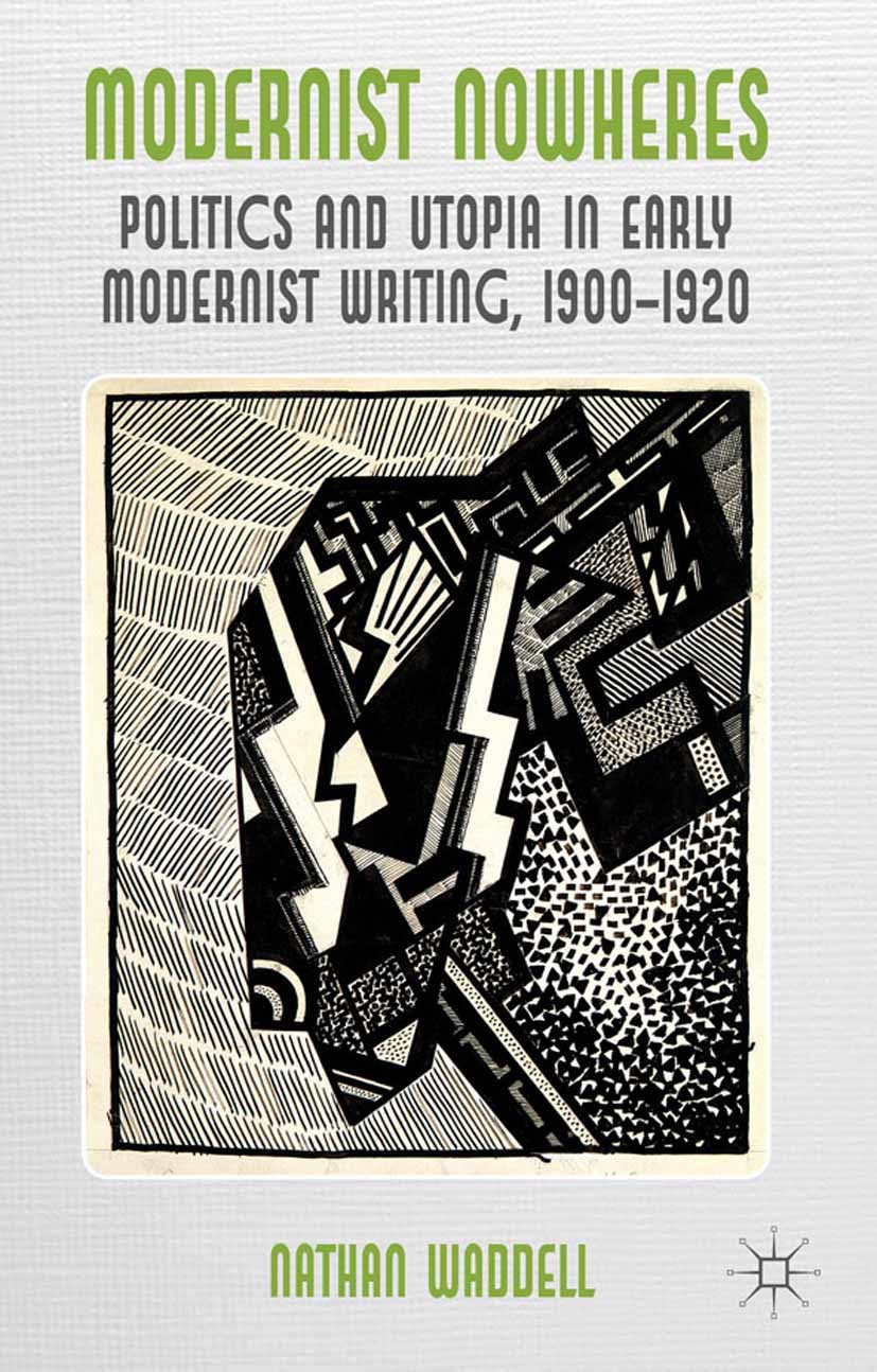 Titlebook: Modernist Nowheres; Politics and Utopia Nathan Waddell Book 2012 Palgrave Macmillan, a division of Macmillan Publishers Limited 2012 Ameri Titlebook: Modernist Nowheres; Politics and Utopia Nathan Waddell Book 2012 Palgrave Macmillan, a division of Macmillan Publishers Limited 2012 Ameri