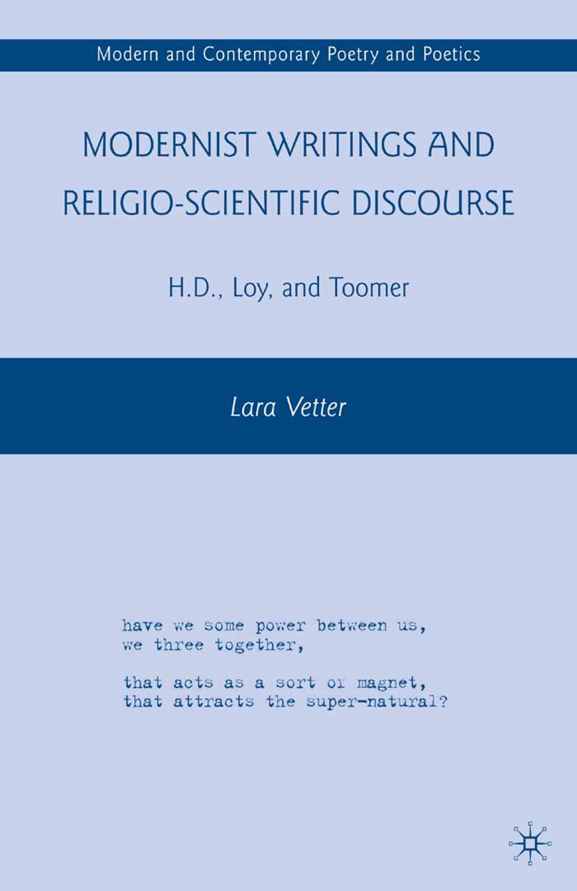 Titlebook: Modernist Writings and Religio-scientific Discourse; H.D., Loy, and Toome Lara Vetter Book 2010 Lara Vetter 2010 Titlebook: Modernist Writings and Religio-scientific Discourse; H.D., Loy, and Toome Lara Vetter Book 2010 Lara Vetter 2010