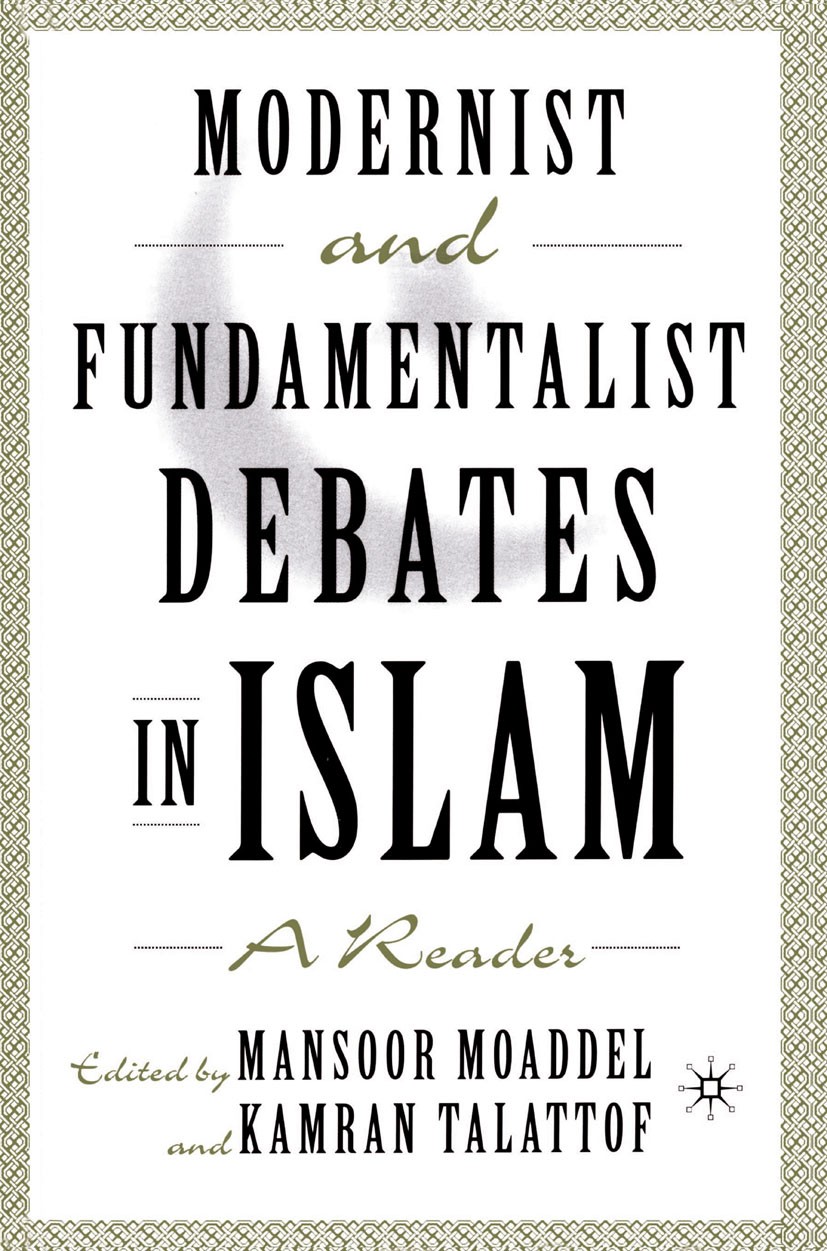 Titlebook: Modernist and Fundamentalist Debates in Islam; A Reader Mansoor Moaddel,Kamran Talattof Book 2000 Palgrave Macmillan, a division of Nature Titlebook: Modernist and Fundamentalist Debates in Islam; A Reader Mansoor Moaddel,Kamran Talattof Book 2000 Palgrave Macmillan, a division of Nature
