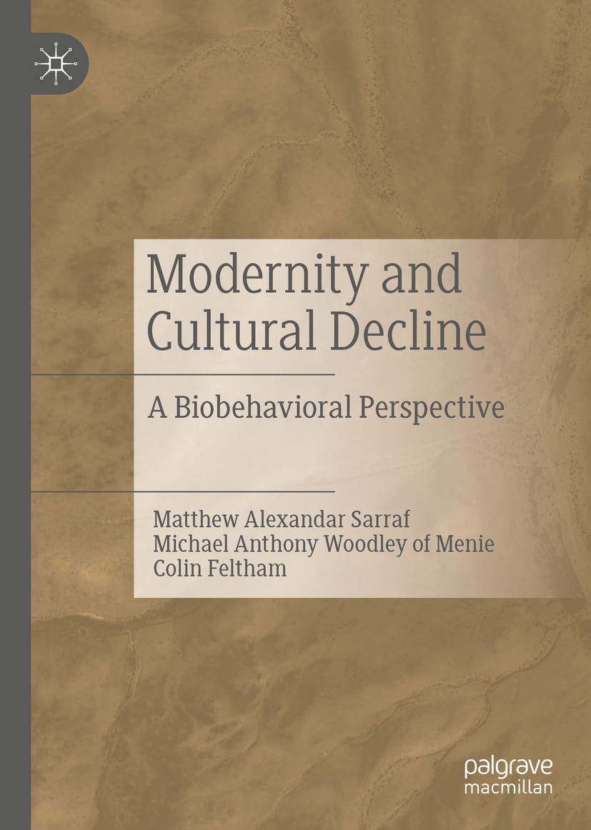 Titlebook: Modernity and Cultural Decline; A Biobehavioral Pers Matthew Alexandar Sarraf,Michael Anthony Woodley o Book 2019 The Editor(s) (if applica Titlebook: Modernity and Cultural Decline; A Biobehavioral Pers Matthew Alexandar Sarraf,Michael Anthony Woodley o Book 2019 The Editor(s) (if applica