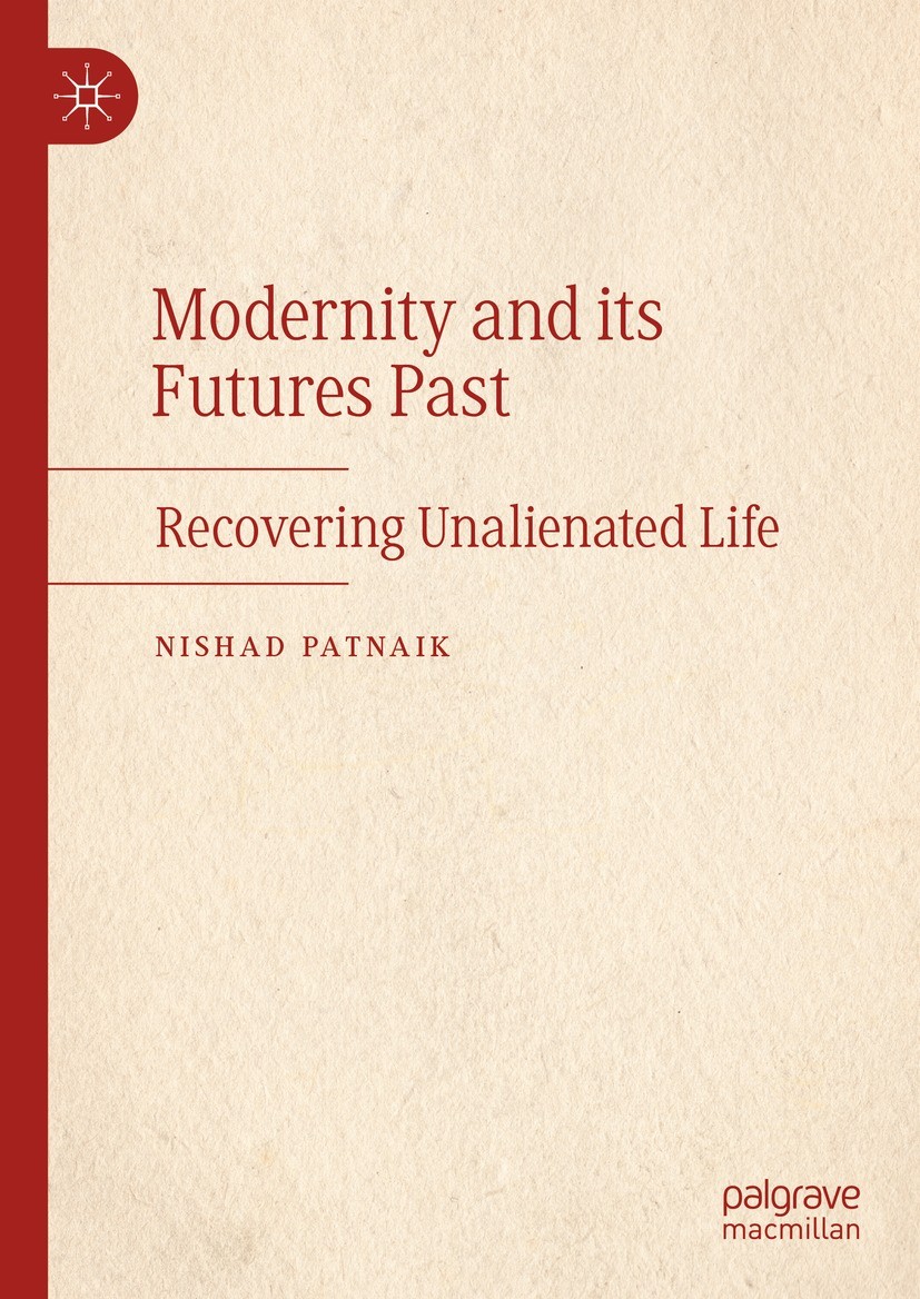 Titlebook: Modernity and its Futures Past; Recovering Unalienat Nishad Patnaik Book 2023 The Editor(s) (if applicable) and The Author(s), under exclus Titlebook: Modernity and its Futures Past; Recovering Unalienat Nishad Patnaik Book 2023 The Editor(s) (if applicable) and The Author(s), under exclus