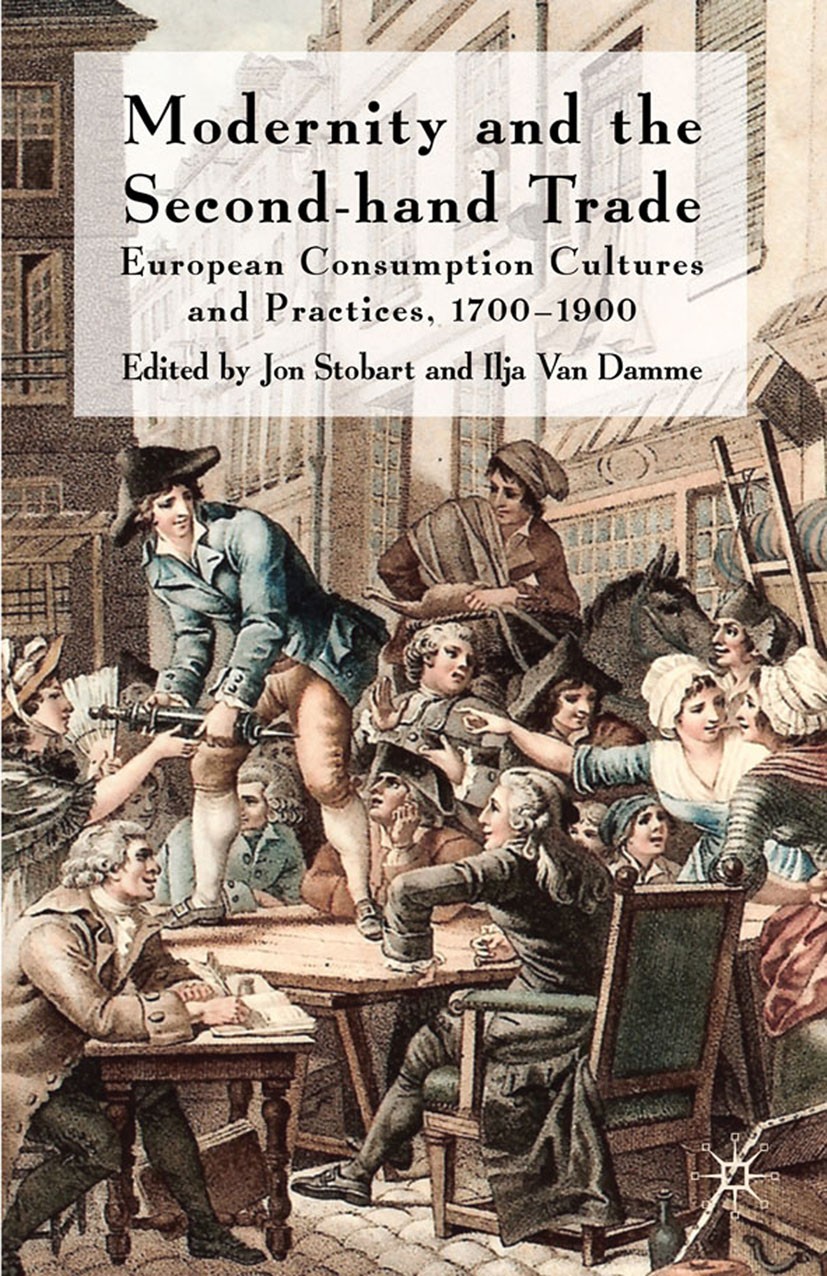 Titlebook: Modernity and the Second-Hand Trade; European Consumption Jon Stobart (Professor of Social History),Ilja Dam Book 2010 Palgrave Macmillan, Titlebook: Modernity and the Second-Hand Trade; European Consumption Jon Stobart (Professor of Social History),Ilja Dam Book 2010 Palgrave Macmillan,