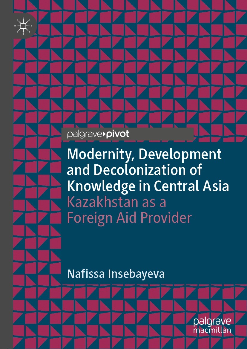 Titlebook: Modernity, Development and Decolonization of Knowledge in Central Asia; Kazakhstan as a Fore Nafissa Insebayeva Book 2022 The Editor(s) (if Titlebook: Modernity, Development and Decolonization of Knowledge in Central Asia; Kazakhstan as a Fore Nafissa Insebayeva Book 2022 The Editor(s) (if