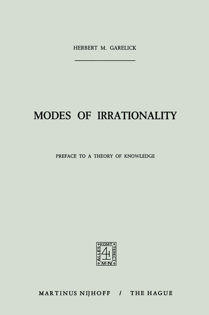 Titlebook: Modes of Irrationality; Preface to a Theory Herbert M. Garelick Book 1971 Martinus Nijhoff, The Hague, Netherlands 1971 Socrates.concept.k Titlebook: Modes of Irrationality; Preface to a Theory Herbert M. Garelick Book 1971 Martinus Nijhoff, The Hague, Netherlands 1971 Socrates.concept.k