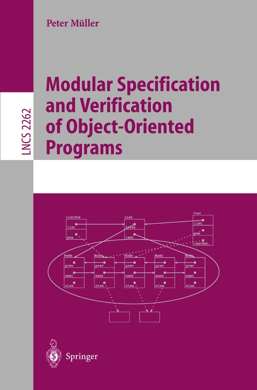 Titlebook: Modular Specification and Verification of Object-Oriented Programs; Peter Müller Book 2002 Springer-Verlag Berlin Heidelberg 2002 Java.Mod Titlebook: Modular Specification and Verification of Object-Oriented Programs; Peter Müller Book 2002 Springer-Verlag Berlin Heidelberg 2002 Java.Mod