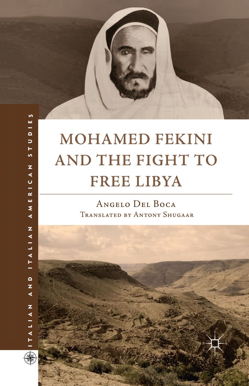 Titlebook: Mohamed Fekini and the Fight to Free Libya; Angelo Del Boca Book 2011 Angelo Del Boca; translated by Antony Shugaar 2011 exile.history.Lib Titlebook: Mohamed Fekini and the Fight to Free Libya; Angelo Del Boca Book 2011 Angelo Del Boca; translated by Antony Shugaar 2011 exile.history.Lib