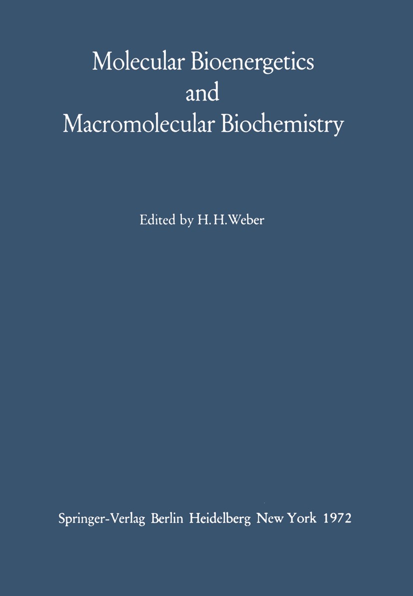 Titlebook: Molecular Bioenergetics and Macromolecular Biochemistry; Meyerhof-Symposium H Hans H. Weber Book 1972 Springer-Verlag Berlin · Heidelberg 1 Titlebook: Molecular Bioenergetics and Macromolecular Biochemistry; Meyerhof-Symposium H Hans H. Weber Book 1972 Springer-Verlag Berlin · Heidelberg 1
