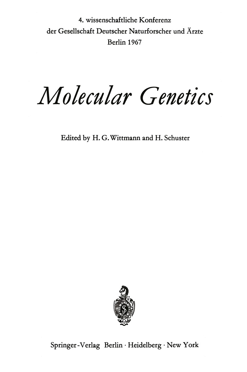 Titlebook: Molecular Genetics; 4. wissenschaftliche H. G. Wittmann,H. Schuster Conference proceedings 1968 Springer-Verlag Berlin · Heidelberg 1968 Ge Titlebook: Molecular Genetics; 4. wissenschaftliche H. G. Wittmann,H. Schuster Conference proceedings 1968 Springer-Verlag Berlin · Heidelberg 1968 Ge