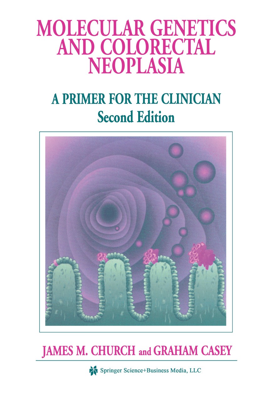Titlebook: Molecular Genetics of Colorectal Neoplasia; A Primer for the Cli James Church,Graham Casey Book 2004 Springer Science+Business Media New Yo Titlebook: Molecular Genetics of Colorectal Neoplasia; A Primer for the Cli James Church,Graham Casey Book 2004 Springer Science+Business Media New Yo