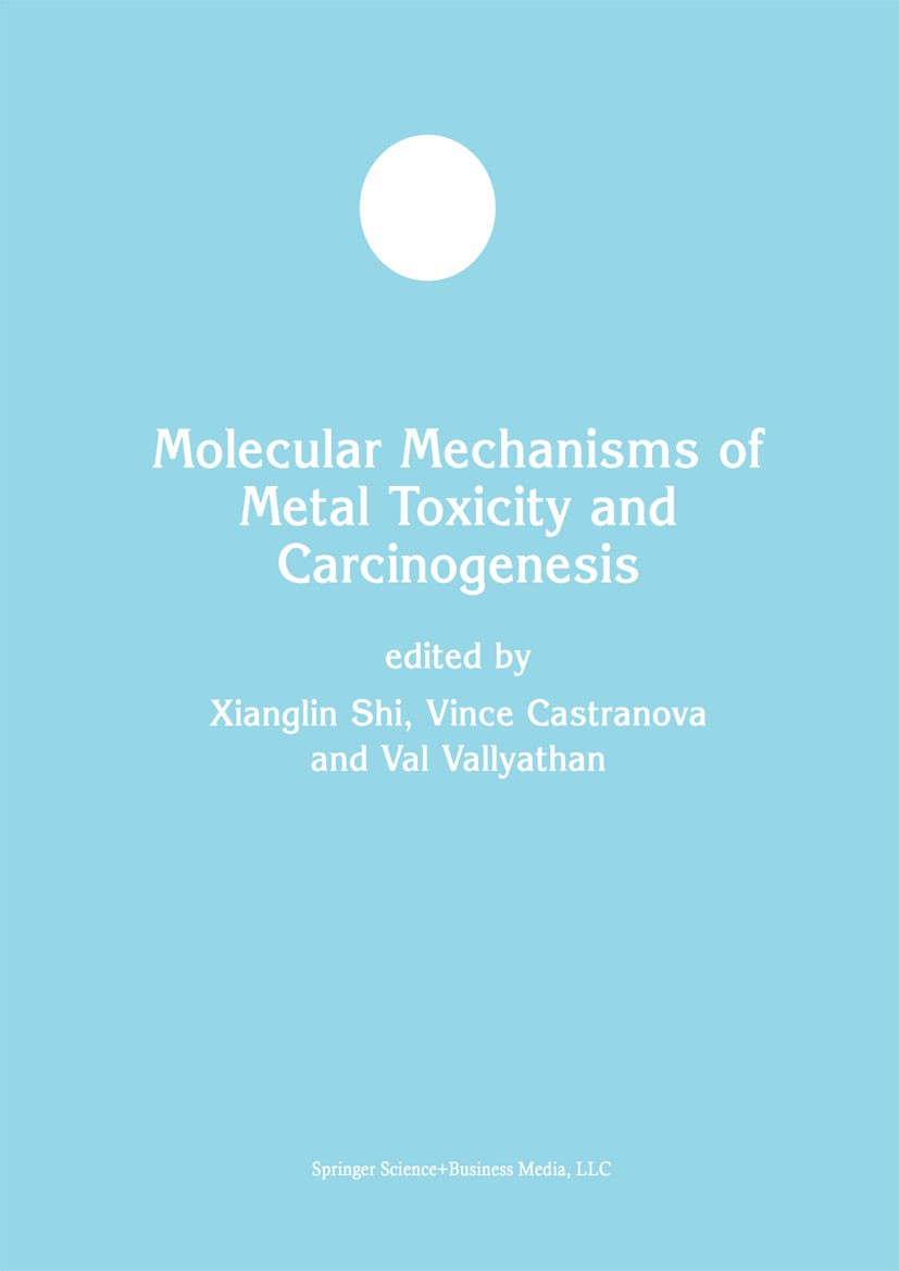 Titlebook: Molecular Mechanisms of Metal Toxicity and Carcinogenesis; Xianglin Shi,Vince Castranova,William G. Perry Book 2001 Kluwer Academic Publis Titlebook: Molecular Mechanisms of Metal Toxicity and Carcinogenesis; Xianglin Shi,Vince Castranova,William G. Perry Book 2001 Kluwer Academic Publis