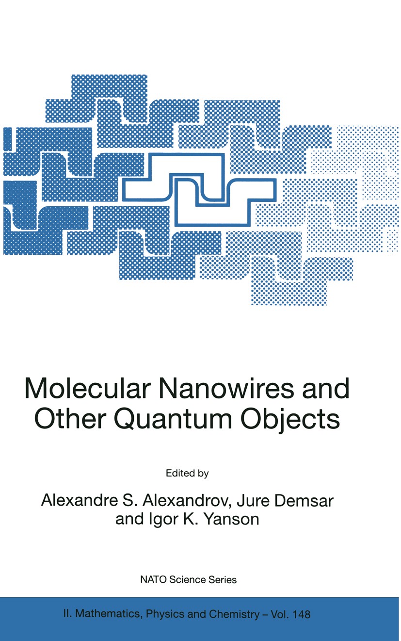 Titlebook: Molecular Nanowires and Other Quantum Objects; Alexandre S. Alexandrov,Jure Demsar,Igor K. Yanson Conference proceedings 2004 Springer Sci Titlebook: Molecular Nanowires and Other Quantum Objects; Alexandre S. Alexandrov,Jure Demsar,Igor K. Yanson Conference proceedings 2004 Springer Sci