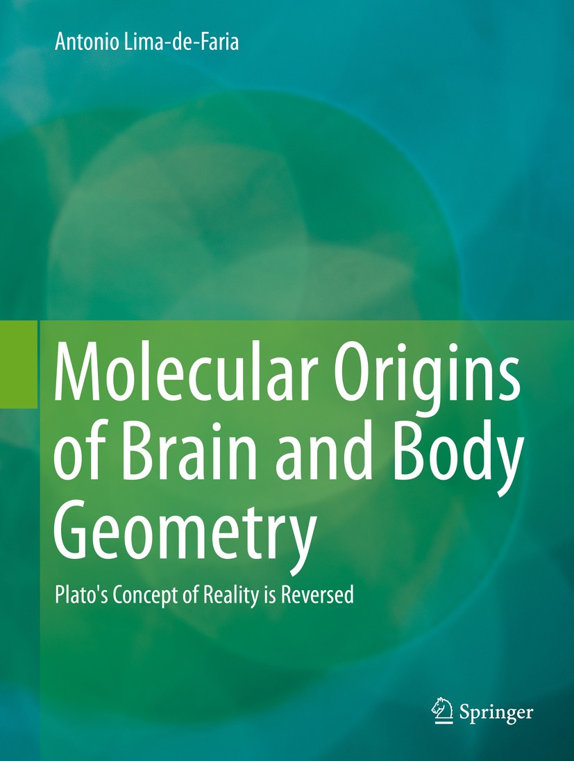 Titlebook: Molecular Origins of Brain and Body Geometry; Plato‘s Concept of R Antonio Lima-de-Faria Book 2014 Springer International Publishing Switze Titlebook: Molecular Origins of Brain and Body Geometry; Plato‘s Concept of R Antonio Lima-de-Faria Book 2014 Springer International Publishing Switze