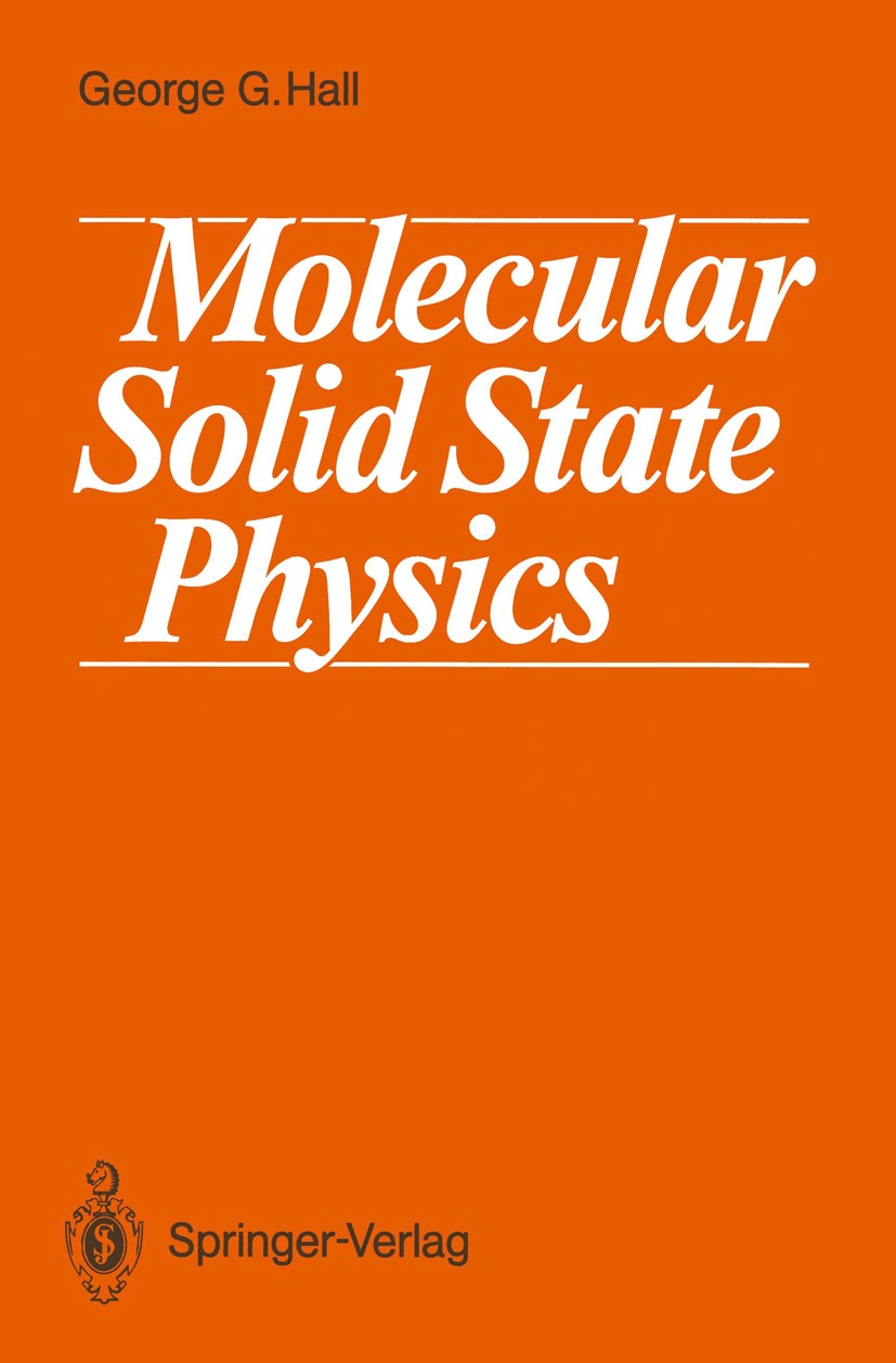 Titlebook: Molecular Solid State Physics; George G. Hall Textbook 1991 Springer-Verlag Berlin, Heidelberg 1991 Energie.Festkörper.Molekülkristall.Vib Titlebook: Molecular Solid State Physics; George G. Hall Textbook 1991 Springer-Verlag Berlin, Heidelberg 1991 Energie.Festkörper.Molekülkristall.Vib