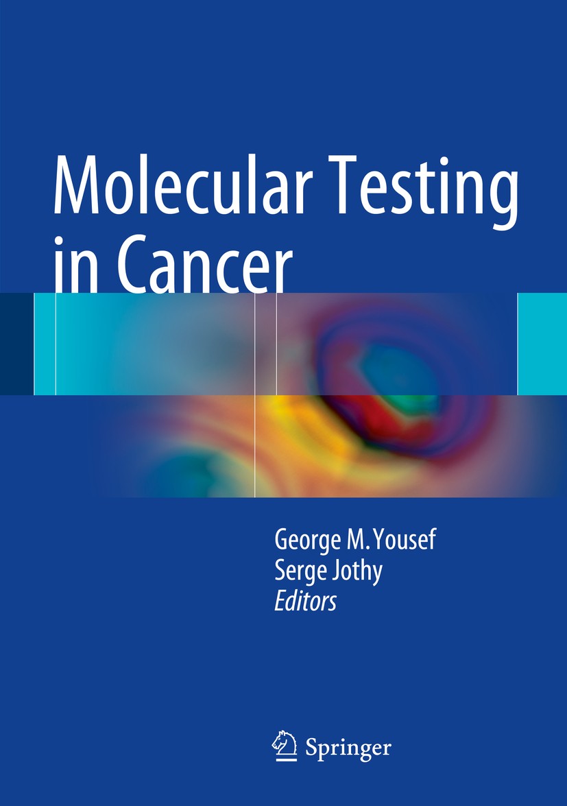 Titlebook: Molecular Testing in Cancer; George M. Yousef,Serge Jothy Book 2014 Springer Science+Business Media New York 2014 Epigenetics.PCR.Proteomi Titlebook: Molecular Testing in Cancer; George M. Yousef,Serge Jothy Book 2014 Springer Science+Business Media New York 2014 Epigenetics.PCR.Proteomi