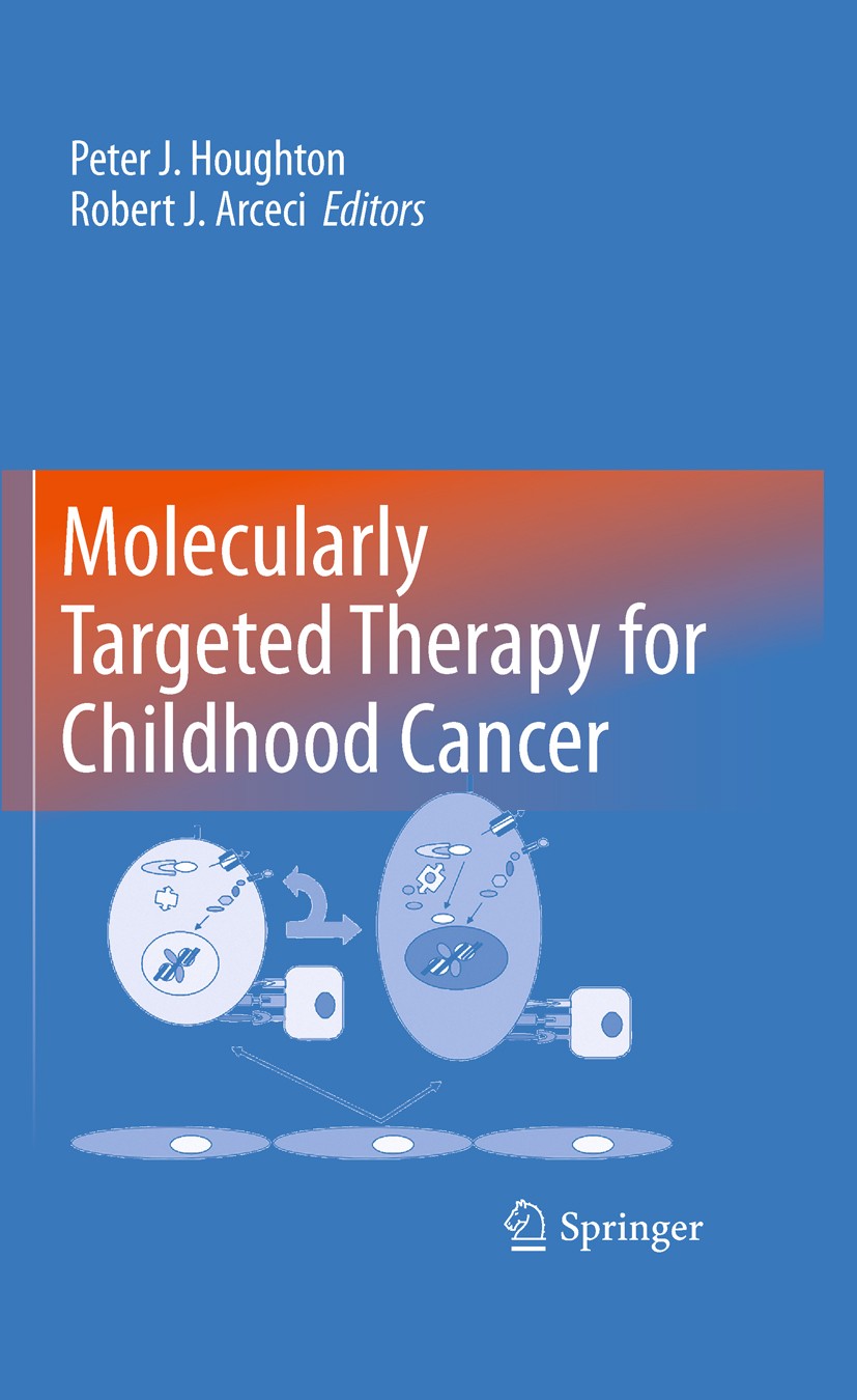 Titlebook: Molecularly Targeted Therapy for Childhood Cancer; Peter J. Houghton,Robert J. Arceci Book 2010 Springer Science+Business Media, LLC 2010 Titlebook: Molecularly Targeted Therapy for Childhood Cancer; Peter J. Houghton,Robert J. Arceci Book 2010 Springer Science+Business Media, LLC 2010