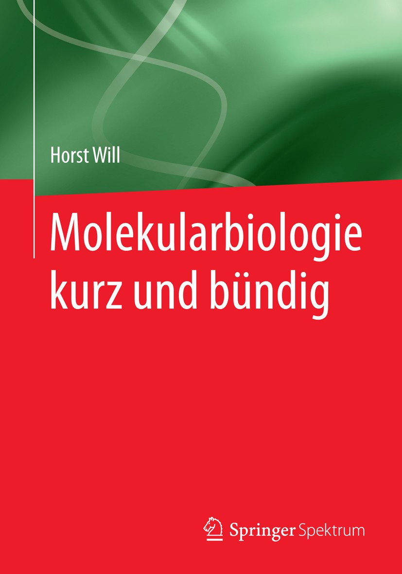 Titlebook: Molekularbiologie kurz und bündig; Horst Will Book 2014 Springer-Verlag Berlin Heidelberg 2014 DNA.Genom.Genom.Molekularbiologie.Protein.R Titlebook: Molekularbiologie kurz und bündig; Horst Will Book 2014 Springer-Verlag Berlin Heidelberg 2014 DNA.Genom.Genom.Molekularbiologie.Protein.R