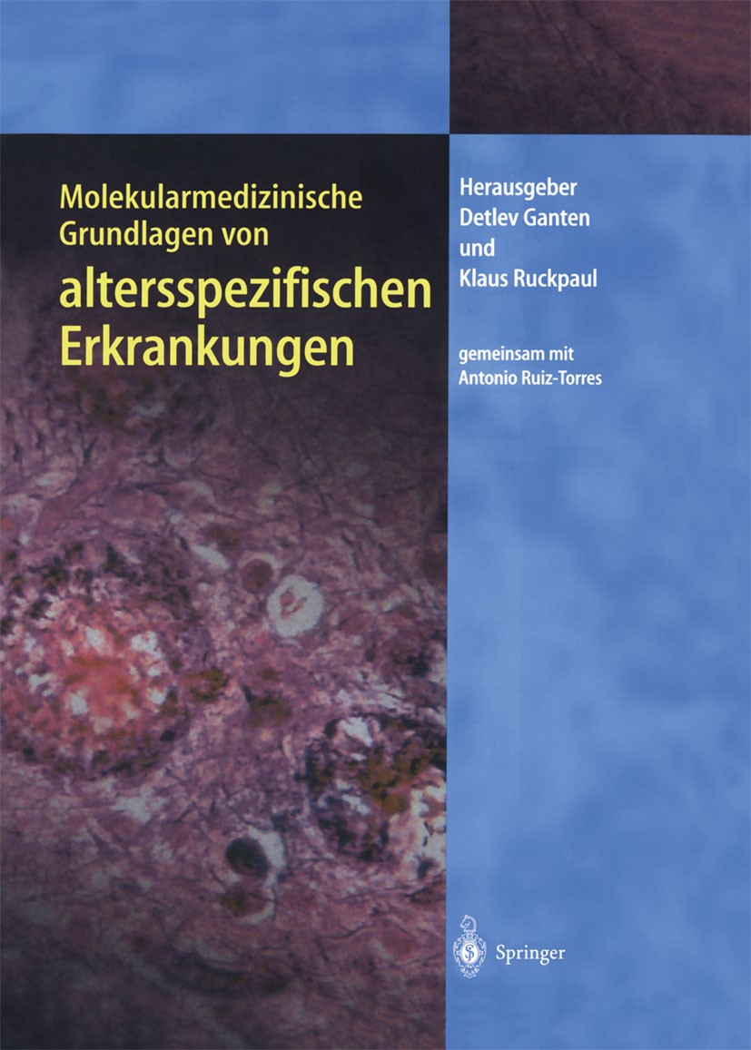 Titlebook: Molekularmedizinische Grundlagen von altersspezifischen Erkrankungen; Detlev Ganten,Klaus Ruckpaul,Antonio Ruiz-Torres Book 2004 Springer- Titlebook: Molekularmedizinische Grundlagen von altersspezifischen Erkrankungen; Detlev Ganten,Klaus Ruckpaul,Antonio Ruiz-Torres Book 2004 Springer-