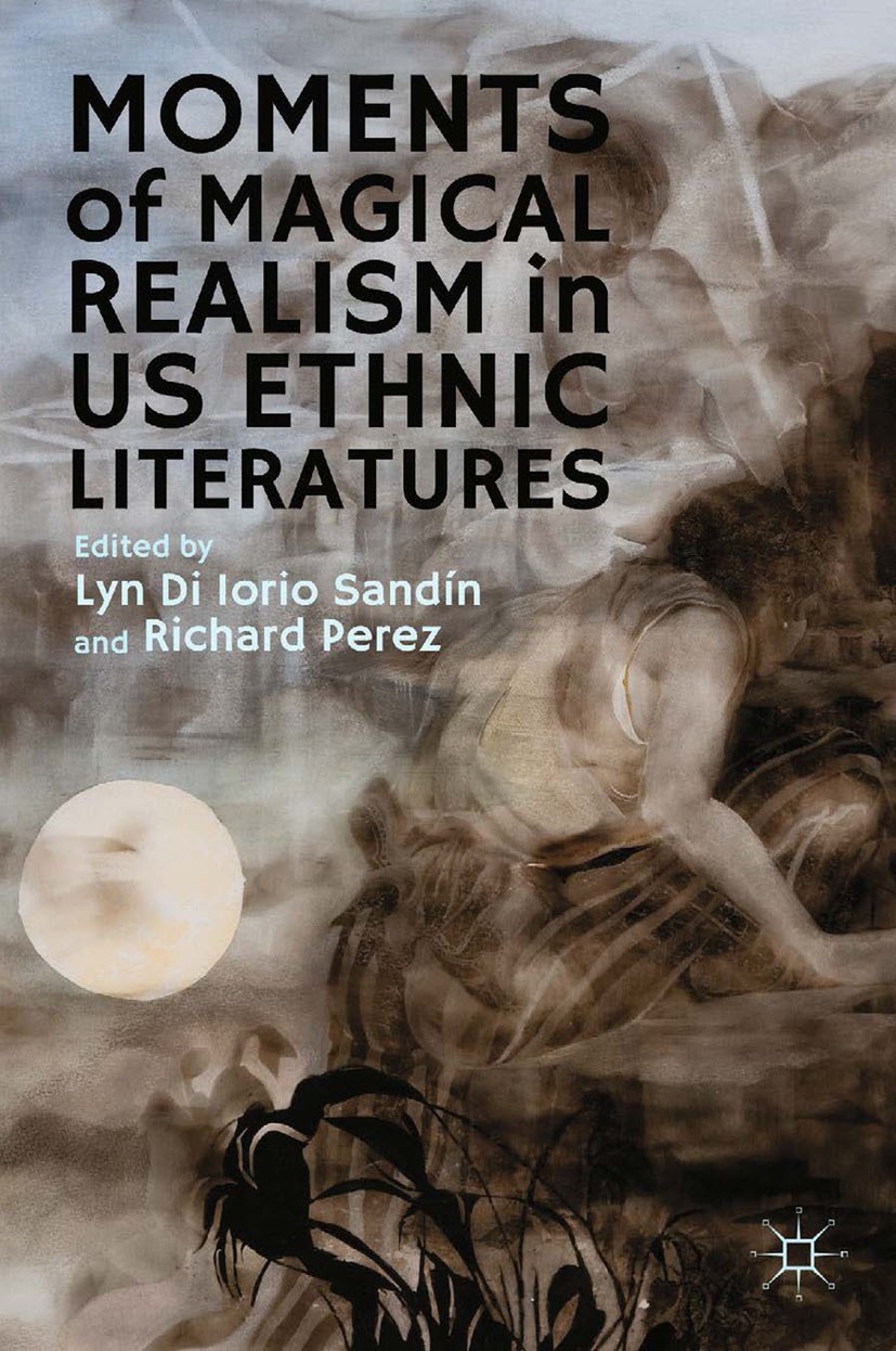 Titlebook: Moments of Magical Realism in US Ethnic Literatures; Lyn Iorio Sandín,Richard Perez Book 2013 Lyn Di Iorio Sandín and Richard Perez 2013 a Titlebook: Moments of Magical Realism in US Ethnic Literatures; Lyn Iorio Sandín,Richard Perez Book 2013 Lyn Di Iorio Sandín and Richard Perez 2013 a