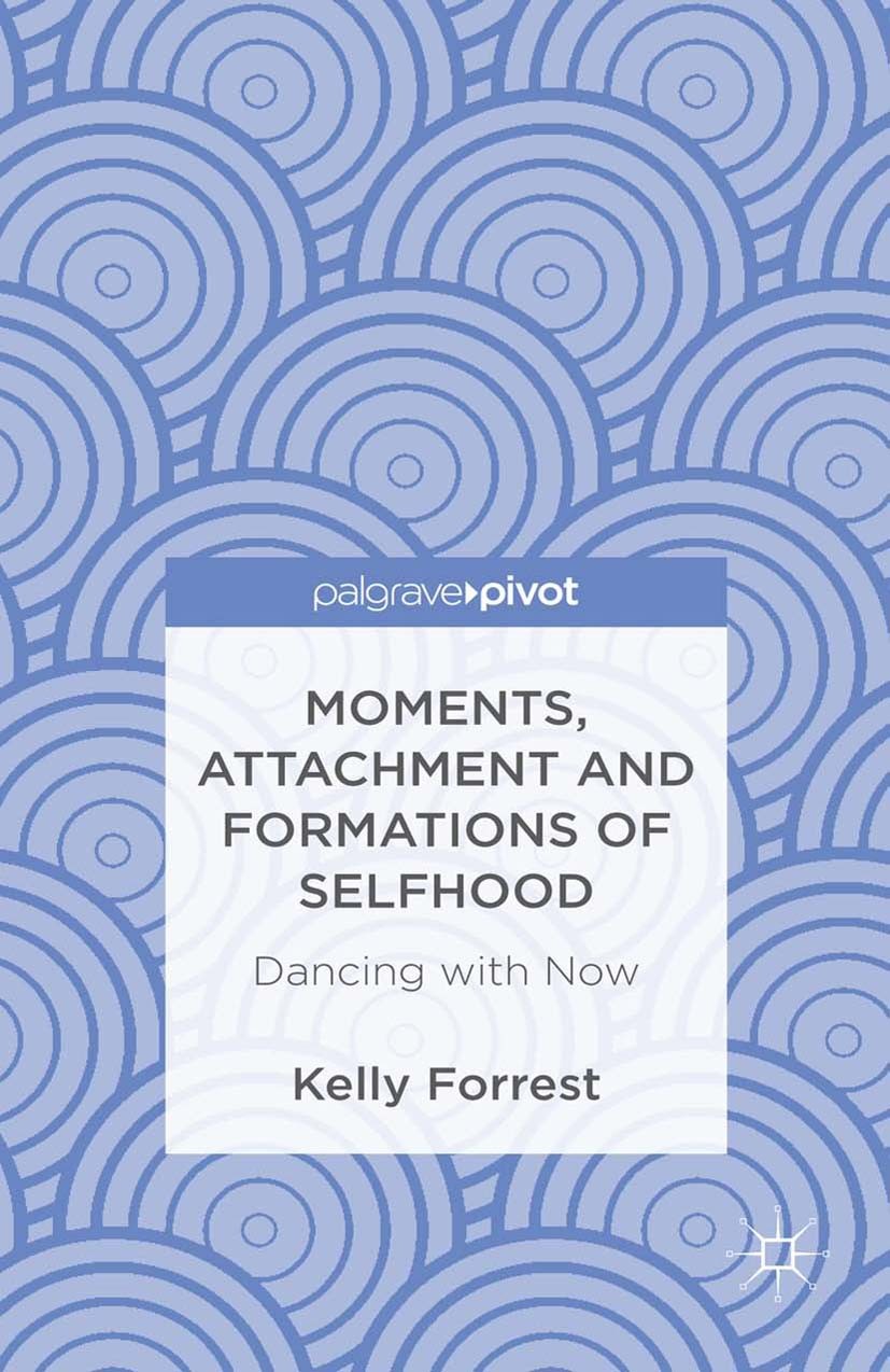 Titlebook: Moments, Attachment and Formations of Selfhood; Dancing with Now Kelly Forrest Book 2013 Palgrave Macmillan, a division of Macmillan Publis Titlebook: Moments, Attachment and Formations of Selfhood; Dancing with Now Kelly Forrest Book 2013 Palgrave Macmillan, a division of Macmillan Publis