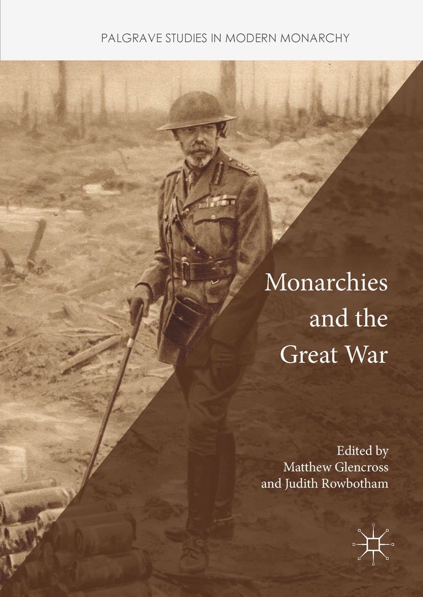 Titlebook: Monarchies and the Great War; Matthew Glencross,Judith Rowbotham Book 2018 The Editor(s) (if applicable) and The Author(s) 2018 First Worl Titlebook: Monarchies and the Great War; Matthew Glencross,Judith Rowbotham Book 2018 The Editor(s) (if applicable) and The Author(s) 2018 First Worl