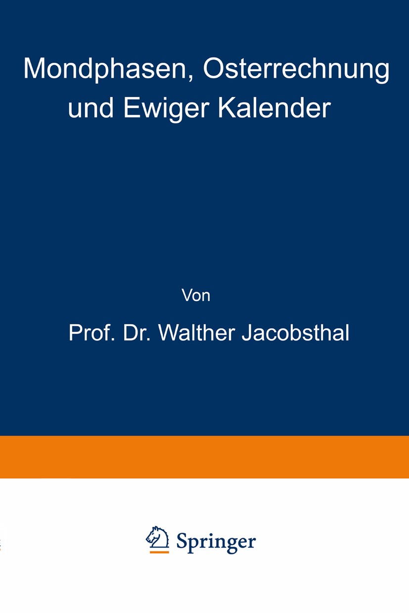 Titlebook: Mondphasen, Osterrechnung und Ewiger Kalender; Walther Jacobsthal Book 1917 Julius Springer in Berlin 1917 Gehen.Lunge.Mathematik.Mond.Mon Titlebook: Mondphasen, Osterrechnung und Ewiger Kalender; Walther Jacobsthal Book 1917 Julius Springer in Berlin 1917 Gehen.Lunge.Mathematik.Mond.Mon