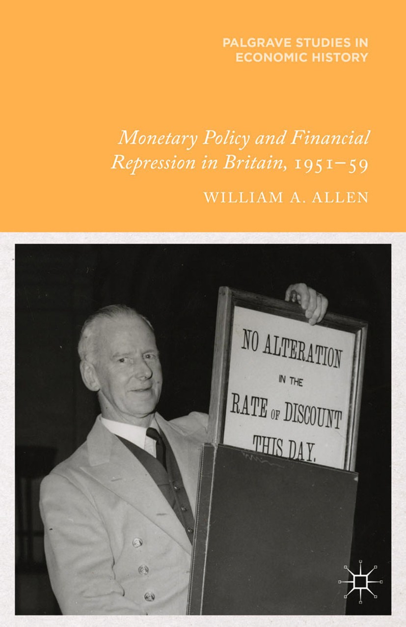 Titlebook: Monetary Policy and Financial Repression in Britain, 1951 - 59; William A. Allen Book 2014 The Editor(s) (if applicable) and The Author(s) Titlebook: Monetary Policy and Financial Repression in Britain, 1951 - 59; William A. Allen Book 2014 The Editor(s) (if applicable) and The Author(s)