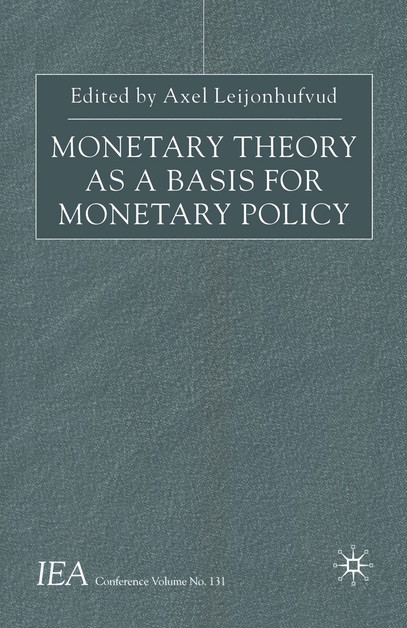 Titlebook: Monetary Theory as a Basis for Monetary Policy; Axel Leijonhufvud Book 2001 Palgrave Macmillan, a division of Macmillan Publishers Limited Titlebook: Monetary Theory as a Basis for Monetary Policy; Axel Leijonhufvud Book 2001 Palgrave Macmillan, a division of Macmillan Publishers Limited