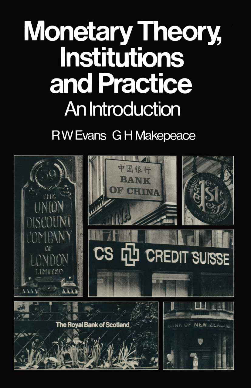 Titlebook: Monetary Theory, Institutions and Practice: An Introduction; R. W. Evans,G. H. Makepeace Textbook 1979Latest edition R. W. Evans and G. H. Titlebook: Monetary Theory, Institutions and Practice: An Introduction; R. W. Evans,G. H. Makepeace Textbook 1979Latest edition R. W. Evans and G. H.