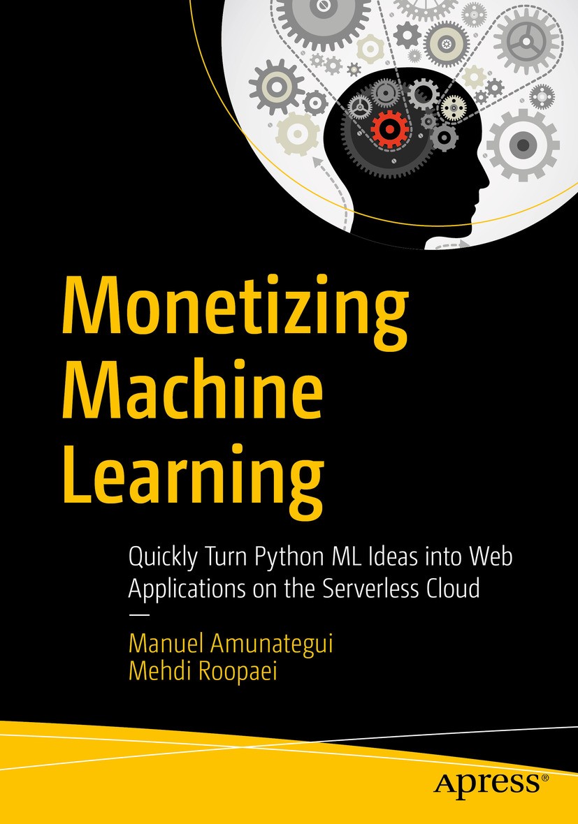 Titlebook: Monetizing Machine Learning; Quickly Turn Python Manuel Amunategui,Mehdi Roopaei Book 2018 Manuel Amunategui, Mehdi Roopaei 2018 Machine l Titlebook: Monetizing Machine Learning; Quickly Turn Python Manuel Amunategui,Mehdi Roopaei Book 2018 Manuel Amunategui, Mehdi Roopaei 2018 Machine l
