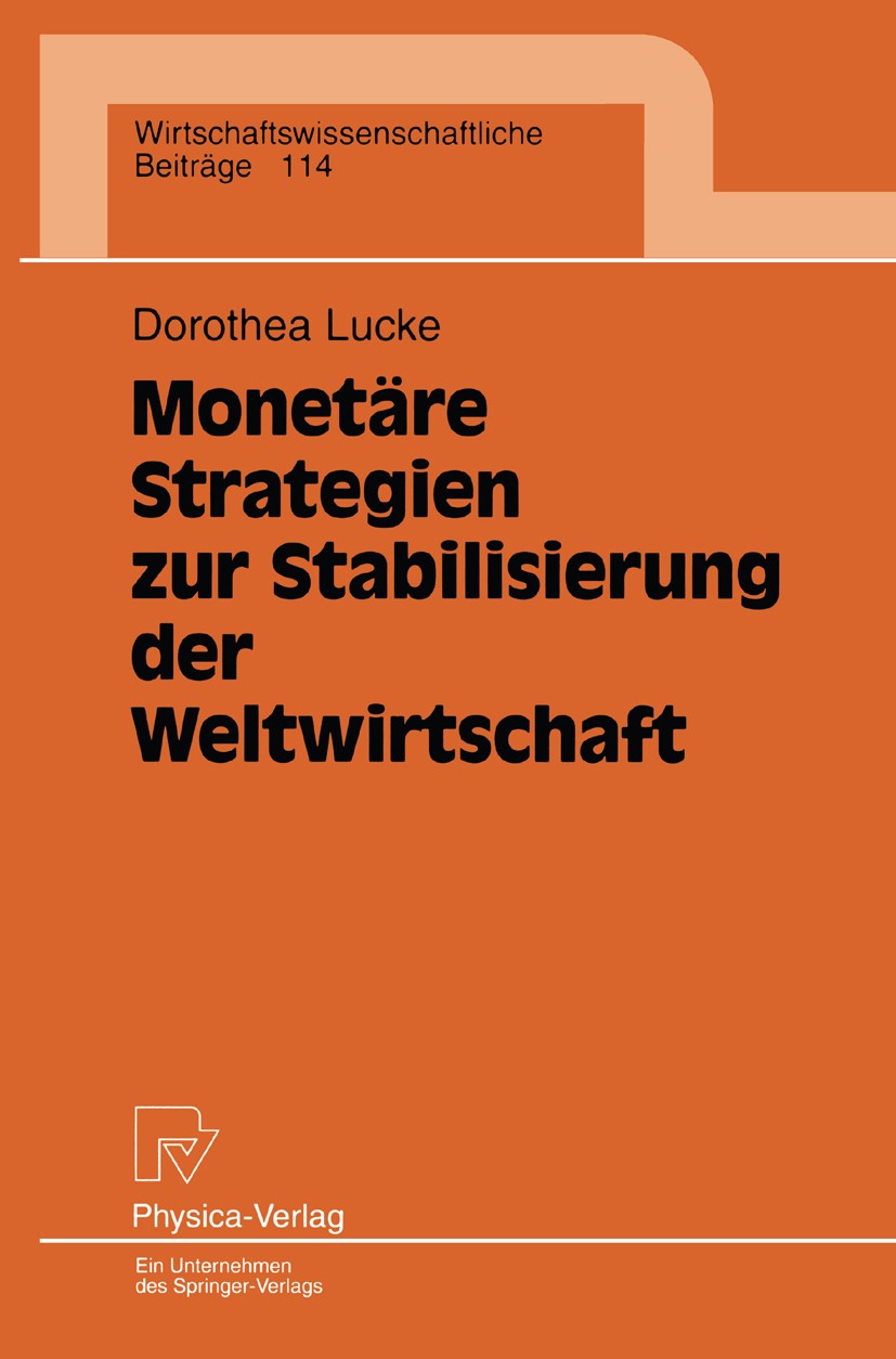 Titlebook: Monetäre Strategien zur Stabilisierung der Weltwirtschaft; Dorothea Lucke Book 1995 Physica-Verlag Heidelberg 1995 Bedarf.Effizienz.Einkom Titlebook: Monetäre Strategien zur Stabilisierung der Weltwirtschaft; Dorothea Lucke Book 1995 Physica-Verlag Heidelberg 1995 Bedarf.Effizienz.Einkom