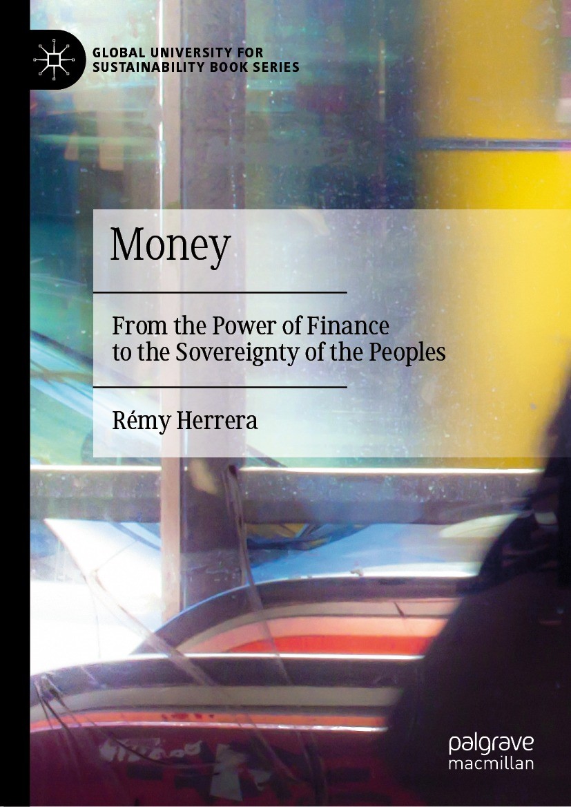 Titlebook: Money; From the Power of Fi Rémy Herrera Book 2022 The Editor(s) (if applicable) and The Author(s), under exclusive license to Springer Nat Titlebook: Money; From the Power of Fi Rémy Herrera Book 2022 The Editor(s) (if applicable) and The Author(s), under exclusive license to Springer Nat