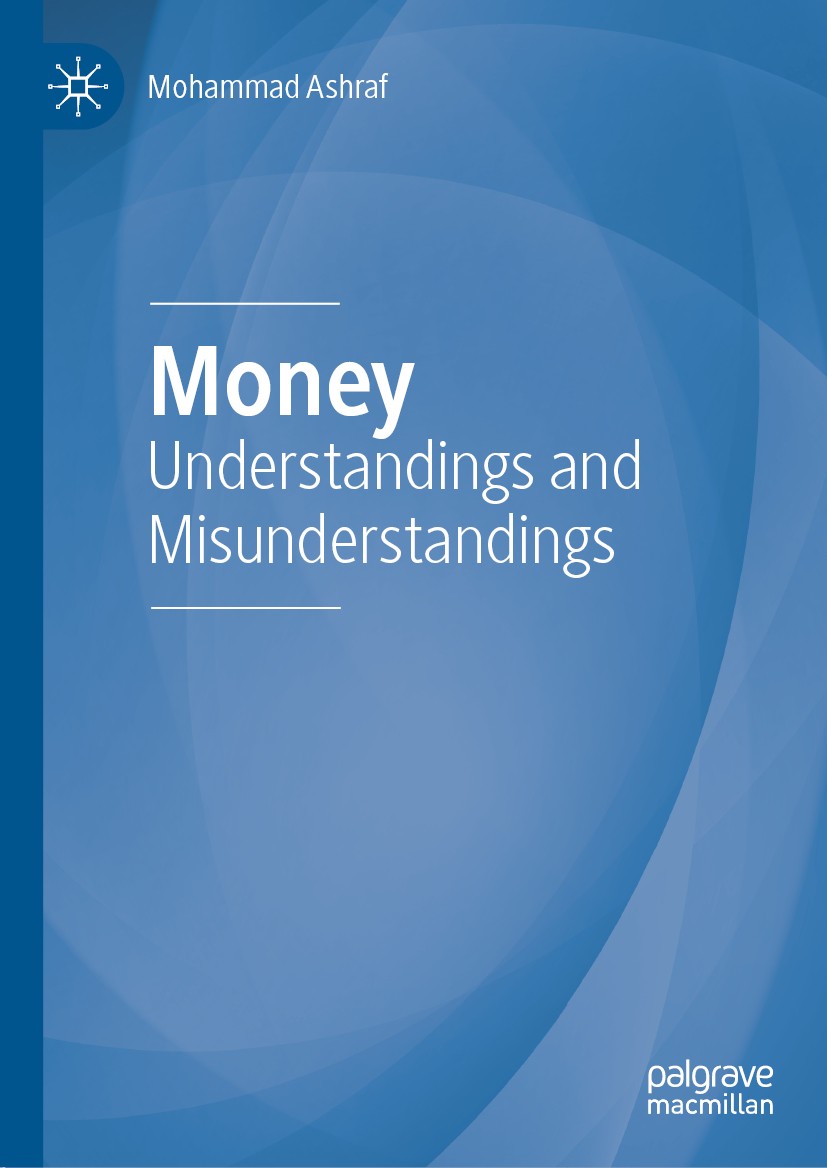 Titlebook: Money; Understandings and M Mohammad Ashraf Book 2020 The Editor(s) (if applicable) and The Author(s), under exclusive license to Springer Titlebook: Money; Understandings and M Mohammad Ashraf Book 2020 The Editor(s) (if applicable) and The Author(s), under exclusive license to Springer
