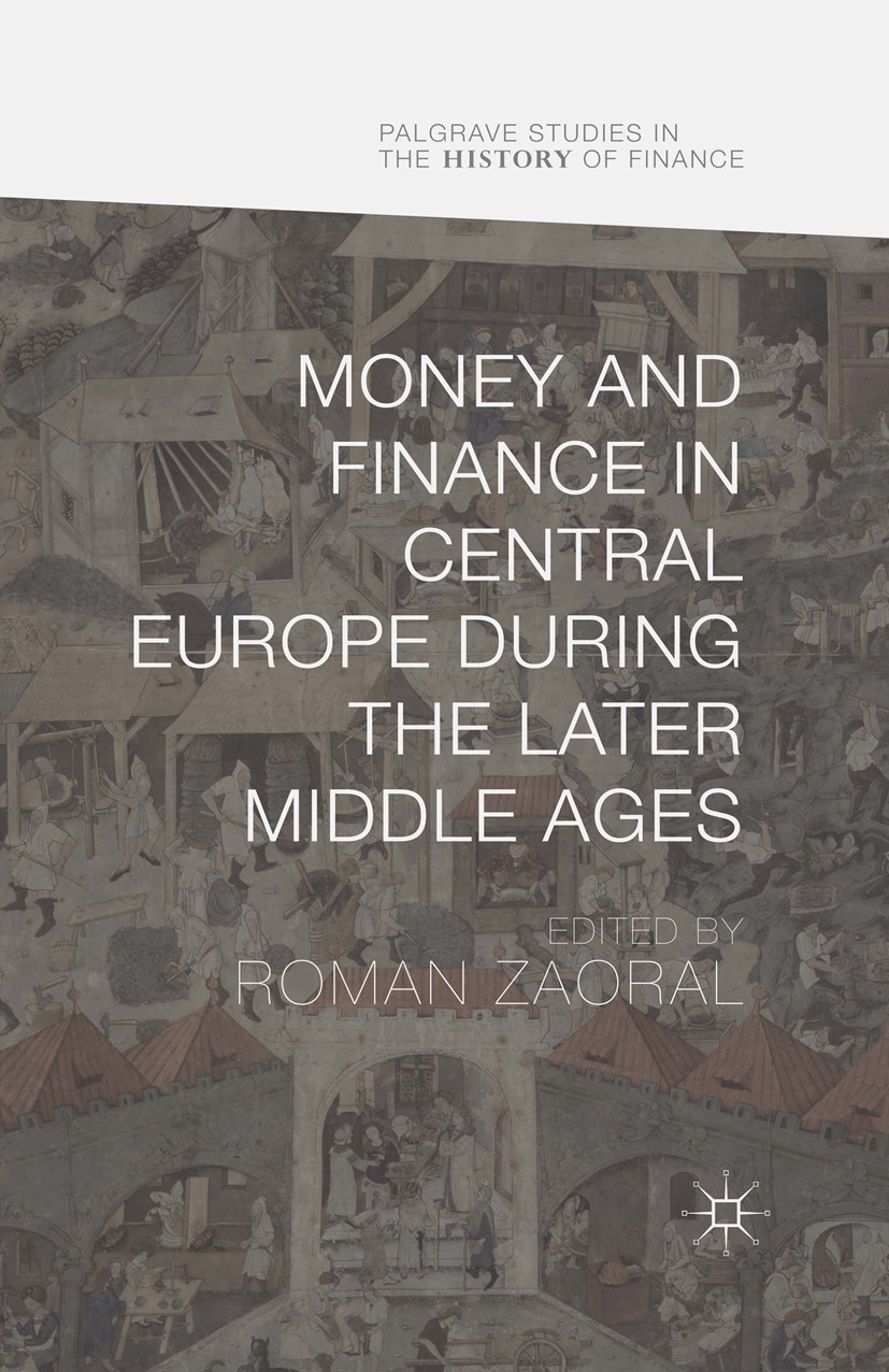 Titlebook: Money and Finance in Central Europe during the Later Middle Ages; Roman Zaoral (Faculty of Humanities) Book 2016 The Editor(s) (if applica Titlebook: Money and Finance in Central Europe during the Later Middle Ages; Roman Zaoral (Faculty of Humanities) Book 2016 The Editor(s) (if applica