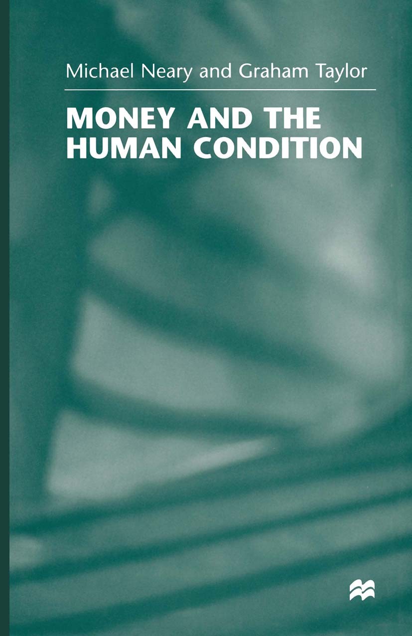 Titlebook: Money and the Human Condition; Michael Neary,Graham Taylor Book 1998 Palgrave Macmillan, a division of Macmillan Publishers Limited 1998 c Titlebook: Money and the Human Condition; Michael Neary,Graham Taylor Book 1998 Palgrave Macmillan, a division of Macmillan Publishers Limited 1998 c