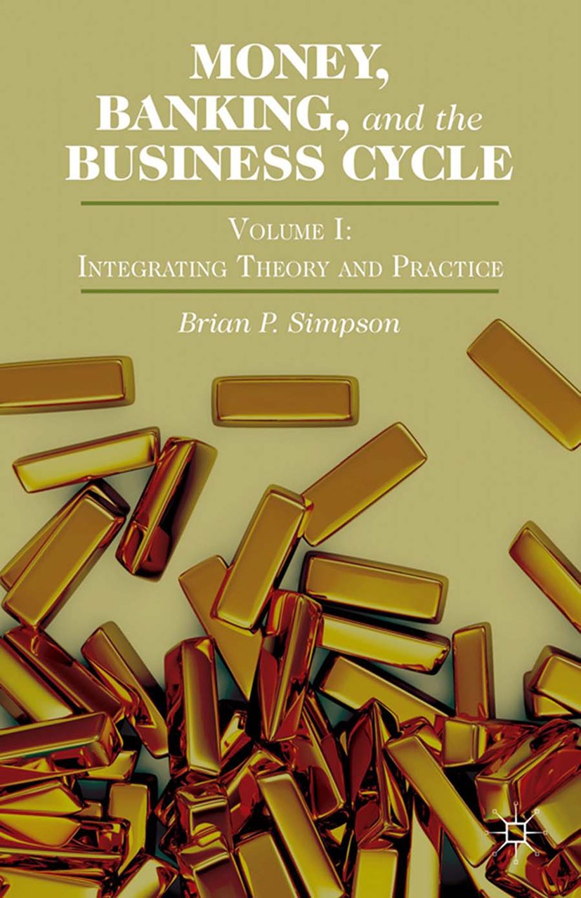 Titlebook: Money, Banking, and the Business Cycle; Volume I: Integratin Brian P. Simpson Book 2014 Palgrave Macmillan, a division of Nature America In Titlebook: Money, Banking, and the Business Cycle; Volume I: Integratin Brian P. Simpson Book 2014 Palgrave Macmillan, a division of Nature America In