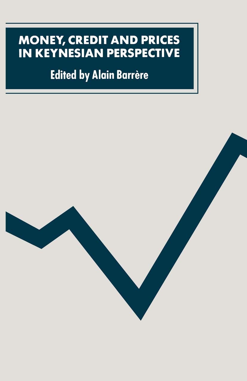 Titlebook: Money, Credit and Prices in Keynesian Perspective; Alain Barrère (Professor of Economics) Book 1989 Palgrave Macmillan, a division of Macm Titlebook: Money, Credit and Prices in Keynesian Perspective; Alain Barrère (Professor of Economics) Book 1989 Palgrave Macmillan, a division of Macm