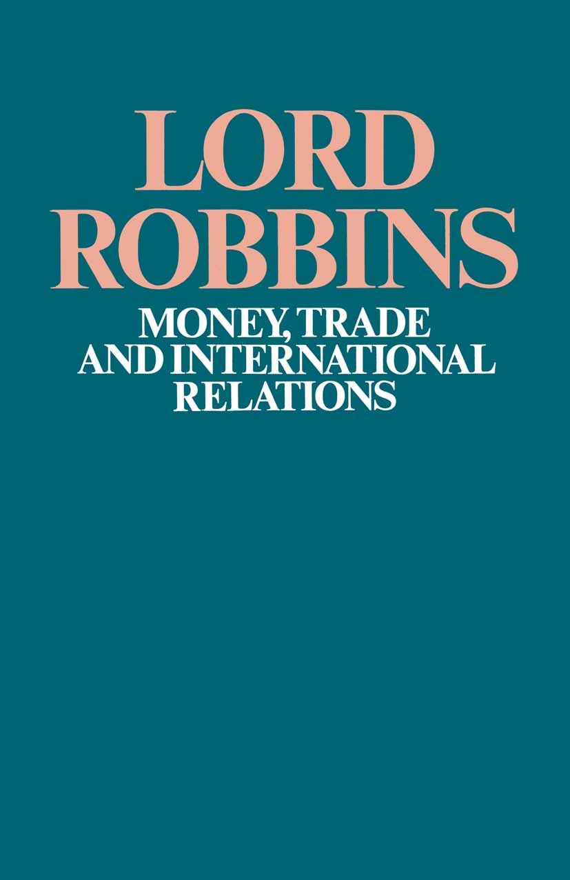 Titlebook: Money, Trade and International Relations; Lord Robbins Book 1971 Lord Robbins 1971 international relations.money.trade Titlebook: Money, Trade and International Relations; Lord Robbins Book 1971 Lord Robbins 1971 international relations.money.trade