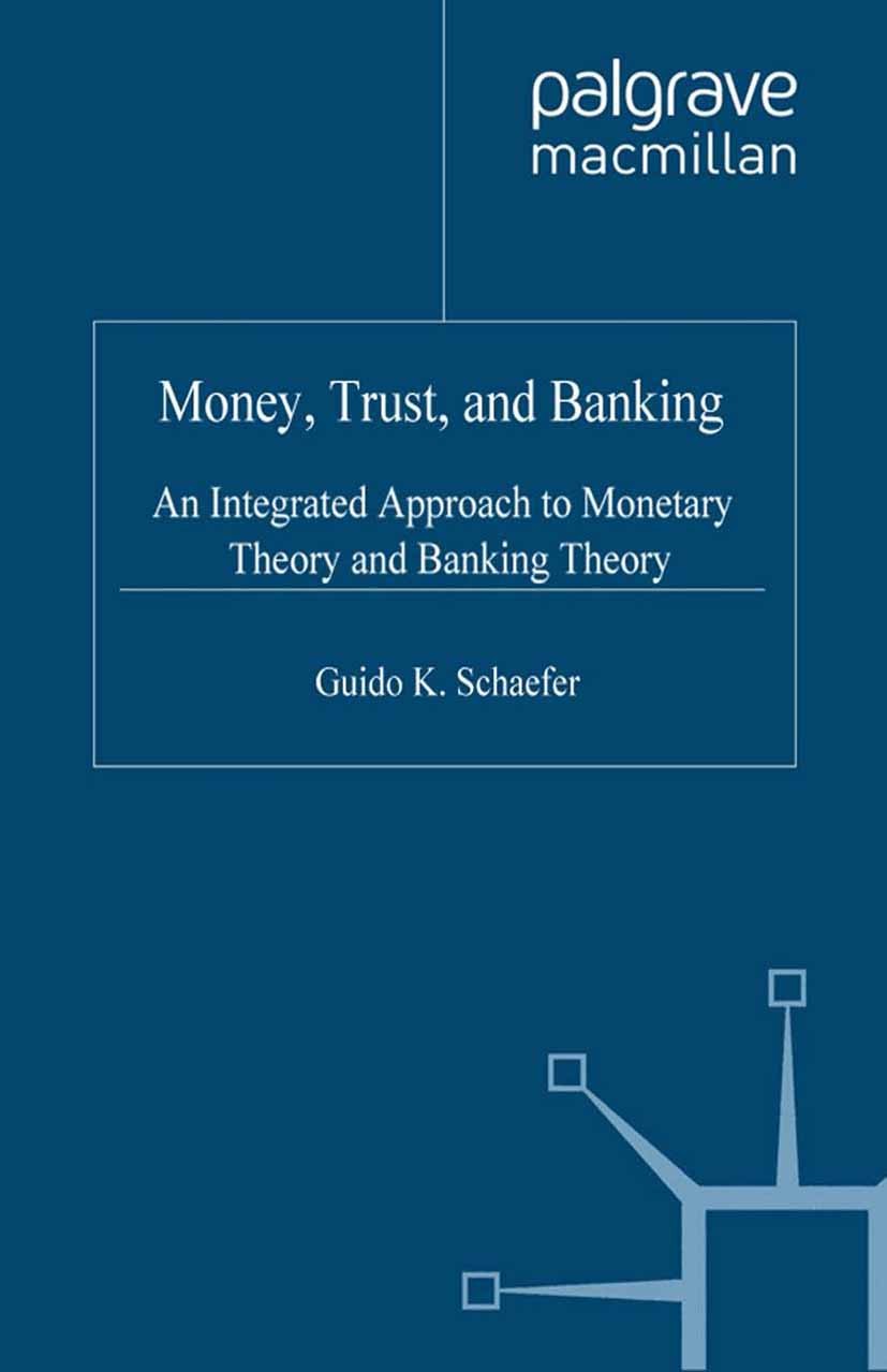 Titlebook: Money, Trust, and Banking; An Integrated Approa Guido K. Schaefer Book 2005 Guido. K. Schaefer 2005 agents.bank.banking.economic theory.mic Titlebook: Money, Trust, and Banking; An Integrated Approa Guido K. Schaefer Book 2005 Guido. K. Schaefer 2005 agents.bank.banking.economic theory.mic