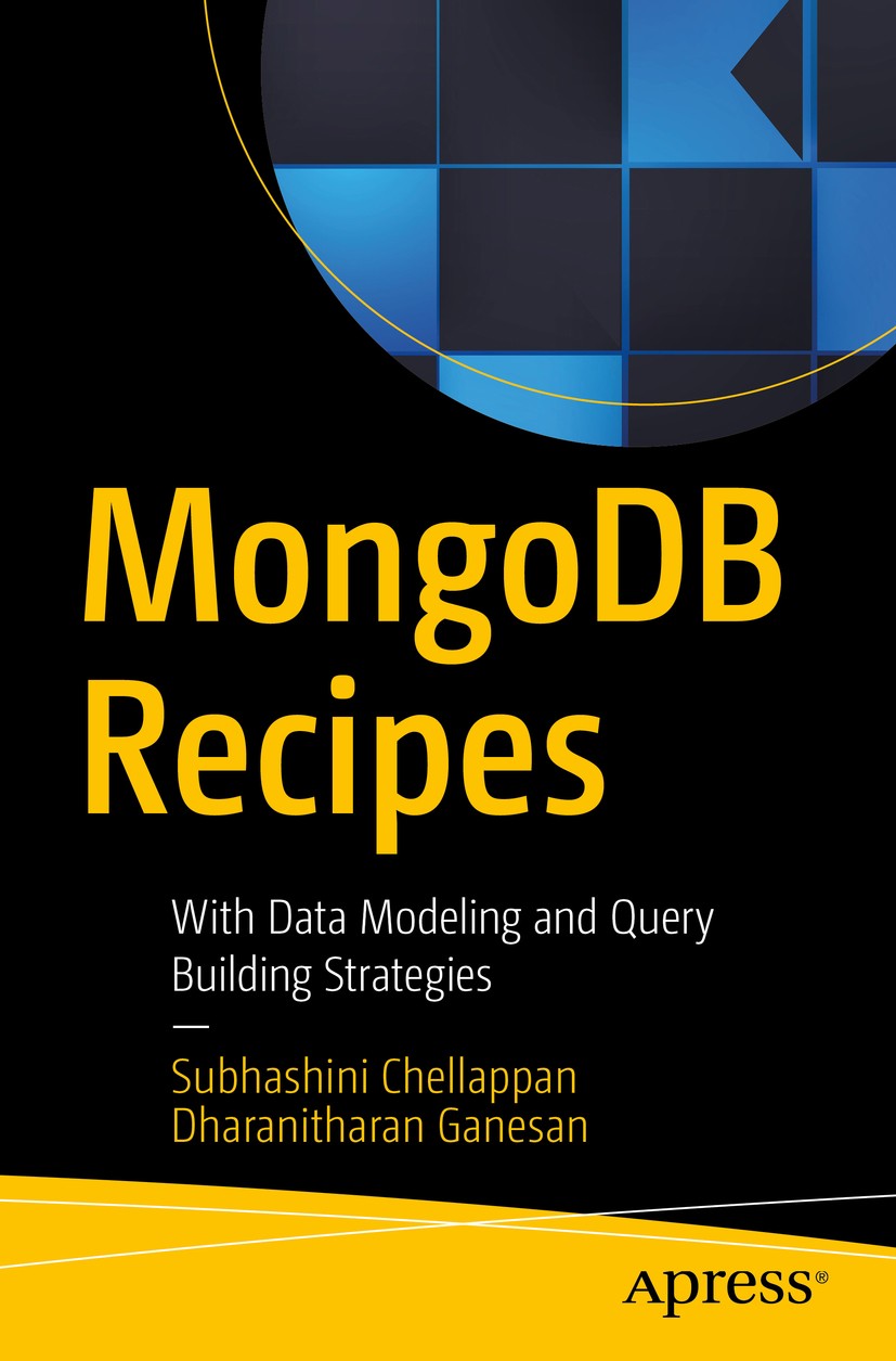Titlebook: MongoDB Recipes; With Data Modeling a Subhashini Chellappan,Dharanitharan Ganesan Book 2020 Subhashini Chellappan and Dharanitharan Ganesan Titlebook: MongoDB Recipes; With Data Modeling a Subhashini Chellappan,Dharanitharan Ganesan Book 2020 Subhashini Chellappan and Dharanitharan Ganesan