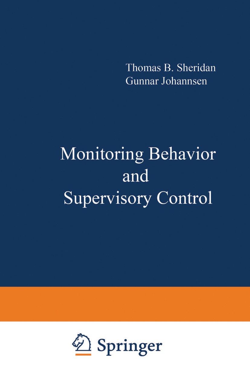 Titlebook: Monitoring Behavior and Supervisory Control; Thomas B. Sheridan,Gunnar Johannsen Book 1976 Plenum Press, New York 1976 Germany.IRA.behavio Titlebook: Monitoring Behavior and Supervisory Control; Thomas B. Sheridan,Gunnar Johannsen Book 1976 Plenum Press, New York 1976 Germany.IRA.behavio