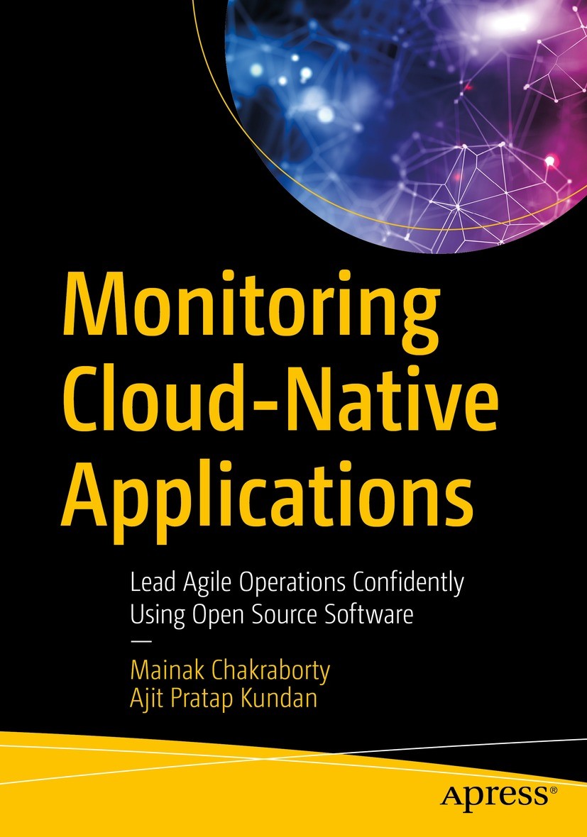 Titlebook: Monitoring Cloud-Native Applications; Lead Agile Operation Mainak Chakraborty,Ajit Pratap Kundan Book 2021 Mainak Chakraborty and Ajit Prat Titlebook: Monitoring Cloud-Native Applications; Lead Agile Operation Mainak Chakraborty,Ajit Pratap Kundan Book 2021 Mainak Chakraborty and Ajit Prat