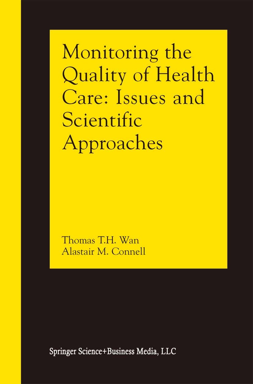 Titlebook: Monitoring the Quality of Health Care; Issues and Scientifi Thomas T. H. Wan,Alastair M. Connell Book 2003 Kluwer Academic Publishers 2003 Titlebook: Monitoring the Quality of Health Care; Issues and Scientifi Thomas T. H. Wan,Alastair M. Connell Book 2003 Kluwer Academic Publishers 2003