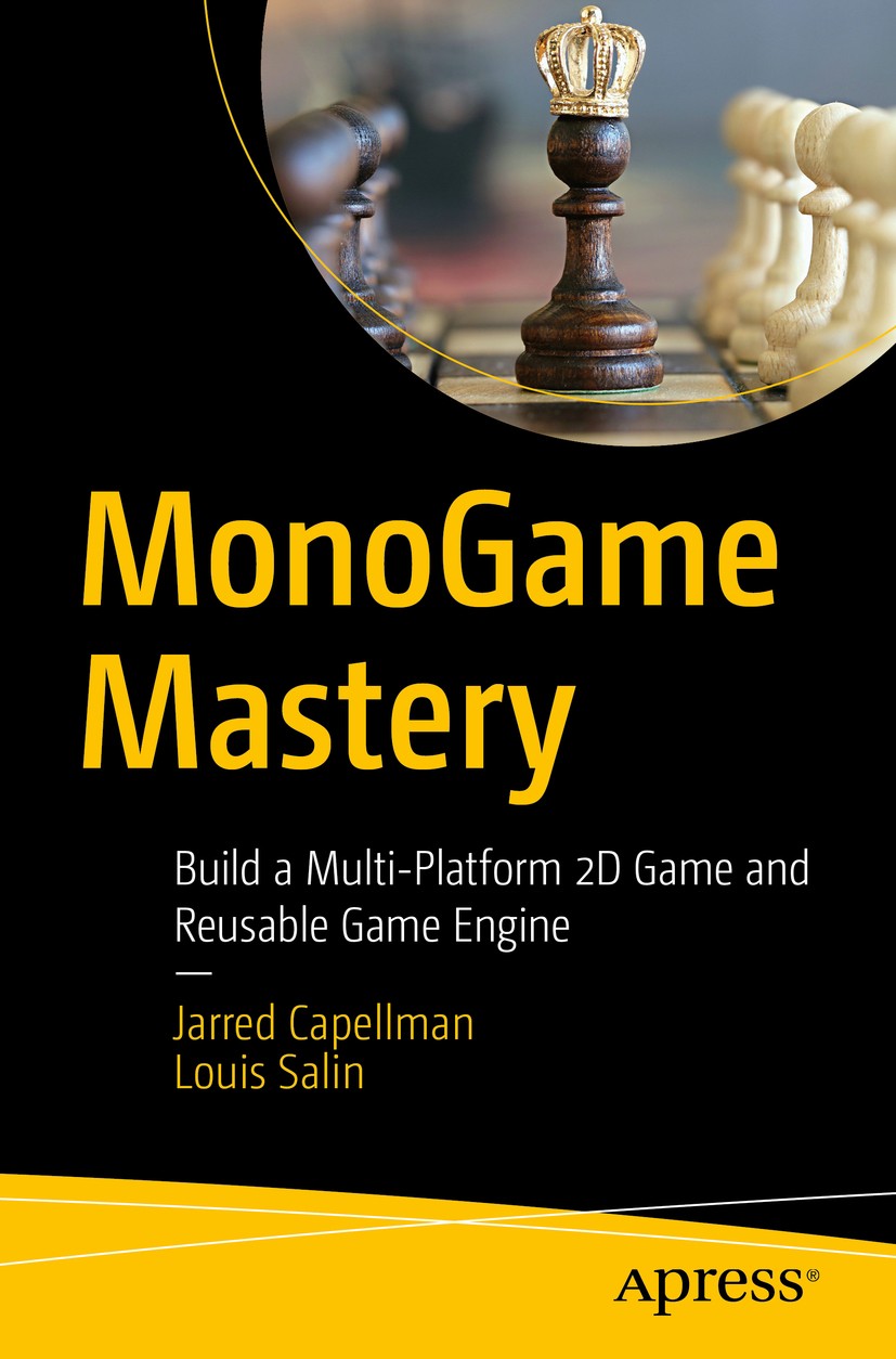 Titlebook: MonoGame Mastery; Build a Multi-Platfo Jarred Capellman,Louis Salin Book 2020 Jarred Capellman, Louis Salin 2020 MonoGame.Cross-platform.Ga Titlebook: MonoGame Mastery; Build a Multi-Platfo Jarred Capellman,Louis Salin Book 2020 Jarred Capellman, Louis Salin 2020 MonoGame.Cross-platform.Ga