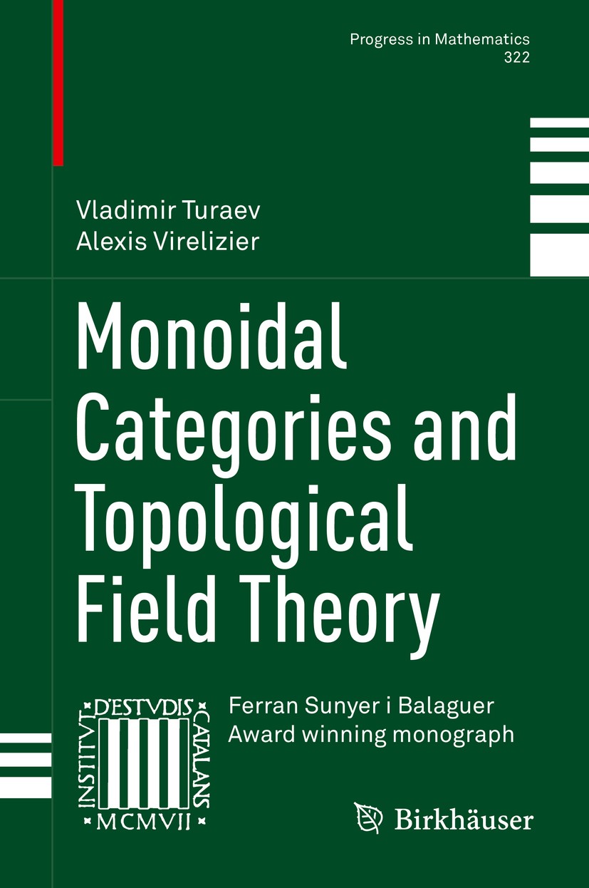 Titlebook: Monoidal Categories and Topological Field Theory; Vladimir Turaev,Alexis Virelizier Book 2017 Springer International Publishing AG 2017 mo Titlebook: Monoidal Categories and Topological Field Theory; Vladimir Turaev,Alexis Virelizier Book 2017 Springer International Publishing AG 2017 mo