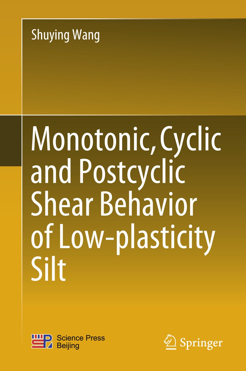 Titlebook: Monotonic, Cyclic and Postcyclic Shear Behavior of Low-plasticity Silt; Shuying Wang Book 2018 Science Press and Springer Nature Singapore Titlebook: Monotonic, Cyclic and Postcyclic Shear Behavior of Low-plasticity Silt; Shuying Wang Book 2018 Science Press and Springer Nature Singapore