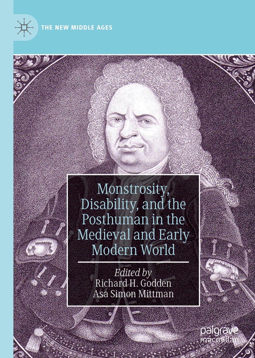 Titlebook: Monstrosity, Disability, and the Posthuman in the Medieval and Early Modern World; Richard H. Godden,Asa Simon Mittman Book 2019 The Edito Titlebook: Monstrosity, Disability, and the Posthuman in the Medieval and Early Modern World; Richard H. Godden,Asa Simon Mittman Book 2019 The Edito