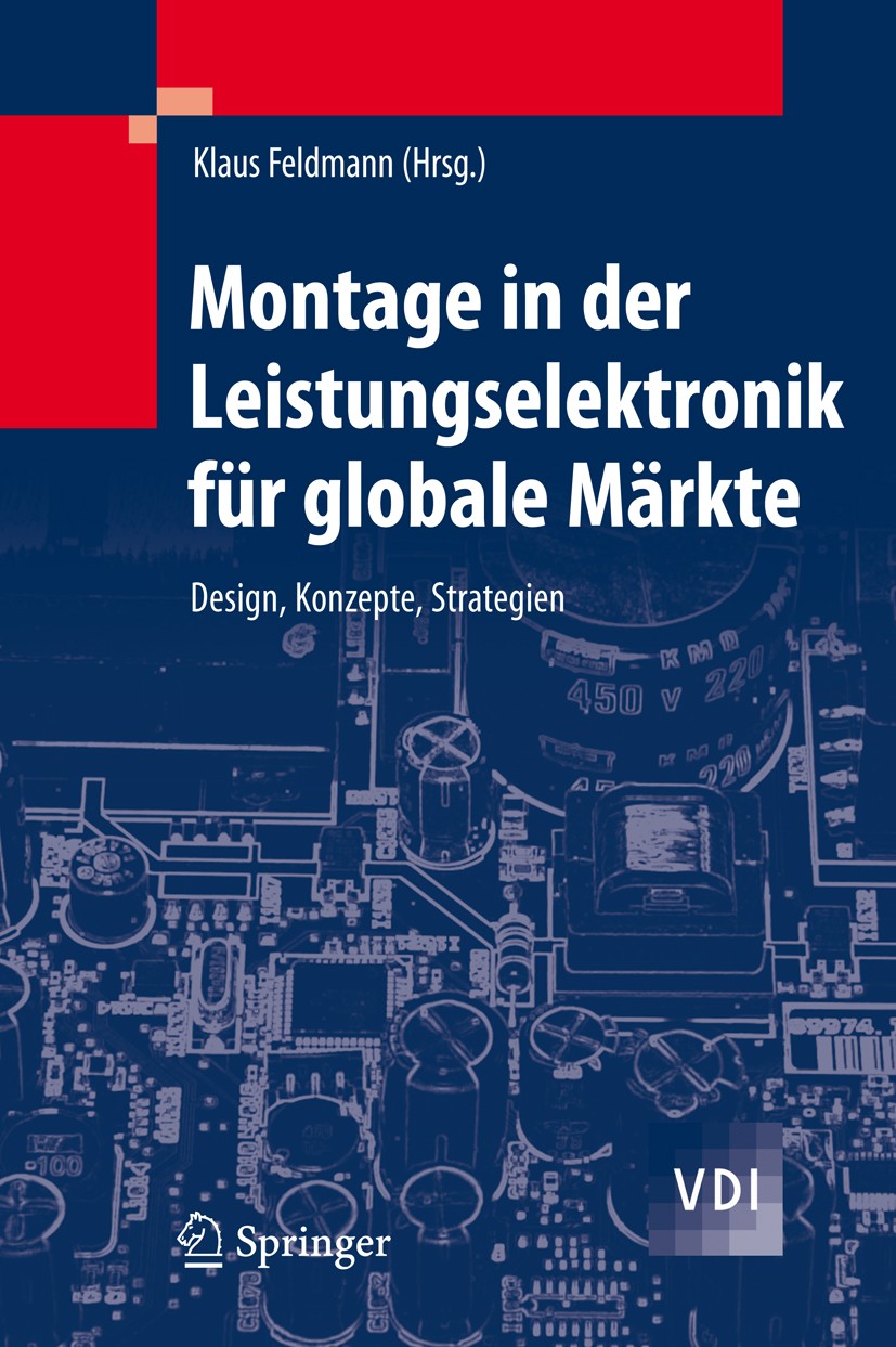 Titlebook: Montage in der Leistungselektronik für globale Märkte; Design, Konzepte, St Klaus Feldmann Book 2009 Springer-Verlag Berlin Heidelberg 2009 Titlebook: Montage in der Leistungselektronik für globale Märkte; Design, Konzepte, St Klaus Feldmann Book 2009 Springer-Verlag Berlin Heidelberg 2009