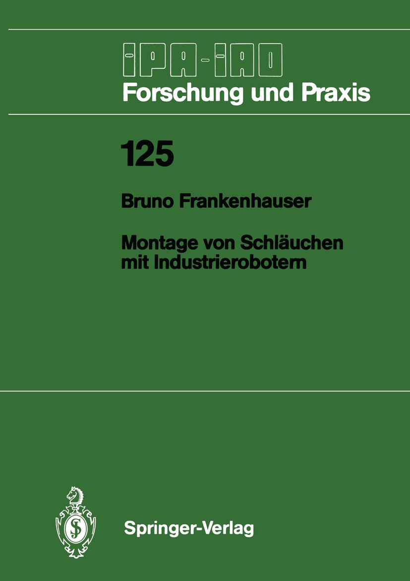 Titlebook: Montage von Schläuchen mit Industrierobotern; Bruno Frankenhauser Book 1988 Springer-Verlag, Berlin, Heidelberg 1988 Anforderungen.Arbeit. Titlebook: Montage von Schläuchen mit Industrierobotern; Bruno Frankenhauser Book 1988 Springer-Verlag, Berlin, Heidelberg 1988 Anforderungen.Arbeit.